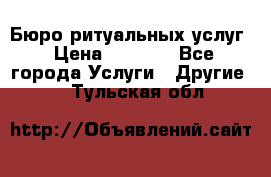 Бюро ритуальных услуг › Цена ­ 3 000 - Все города Услуги » Другие   . Тульская обл.